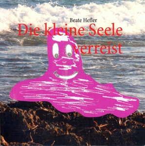 die kleine Seele verreist von Beate Hefler (c) copyright by Beate Hefler alle Rechte vorbehalten